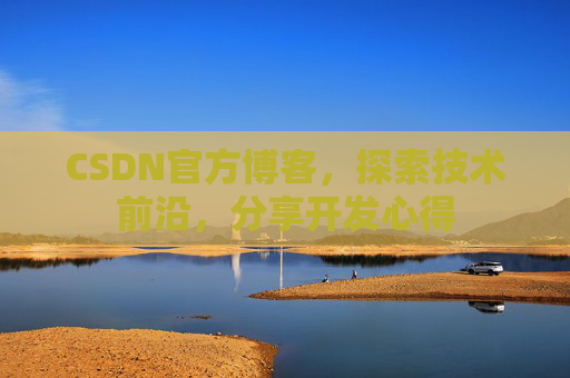 CSDN官方博客,探索技术前沿,分享开发心得