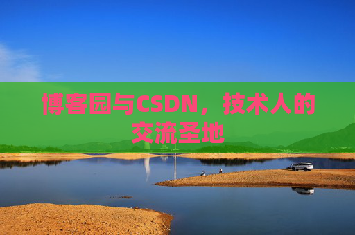 博客园与CSDN，技术人的交流圣地